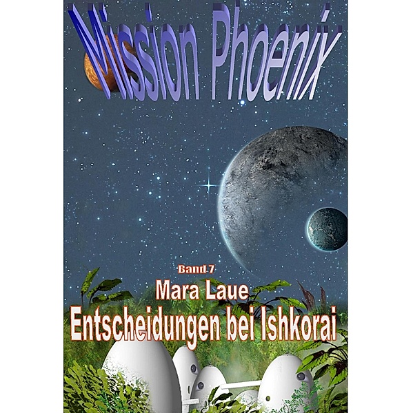 Mission Phoenix - Band 7: Entscheidungen bei Ishkorai / Mission Phoenix Bd.7, Mara Laue