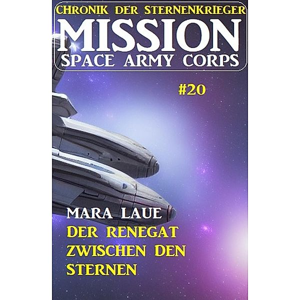 Mission Space Army Corps 20: Der Renegat zwischen den Sternen: Chronik der Sternenkrieger, Mara Laue