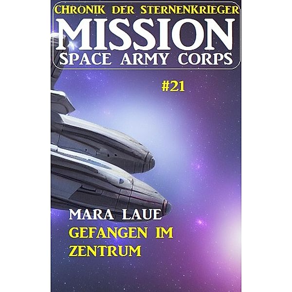 ¿Mission Space Army Corps 21: Gefangen im Zentrum: Chronik der Sternenkrieger, Mara Laue