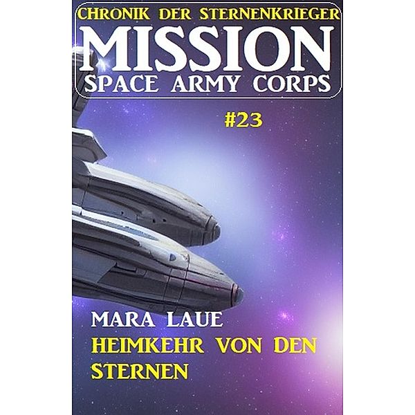 Mission Space Army Corps 23: Heimkehr von den Sternen: Chronik der Sternenkrieger, Mara Laue