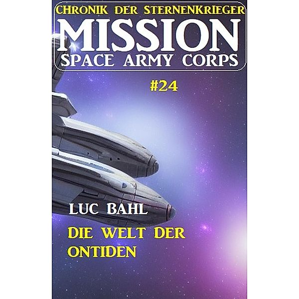 Mission Space Army Corps 24: Die Welt der Ontiden: Chronik der Sternenkrieger, Luc Bahl