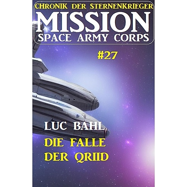 Mission Space Army Corps 27: Die Falle der Qriid: Chronik der Sternenkrieger, Luc Bahl