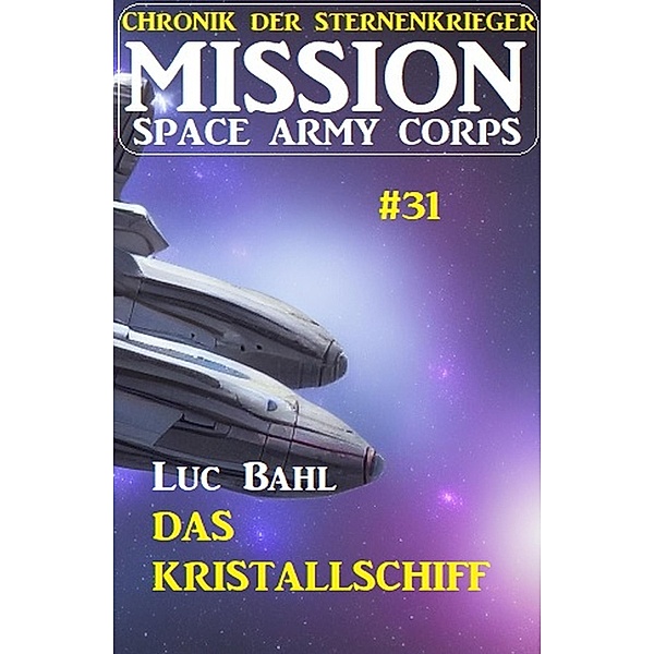 Mission Space Army Corps 31: Das Kristallschiff: Chronik der Sternenkrieger, Luc Bahl