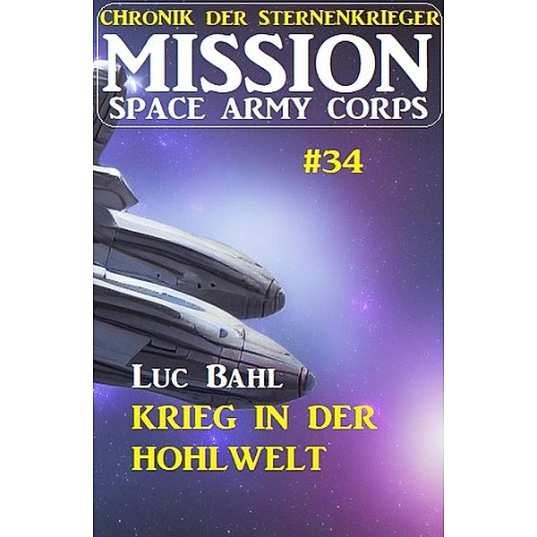 Mission Space Army Corps 34: Krieg in der Hohlwelt: Chronik der Sternenkrieger, Luc Bahl