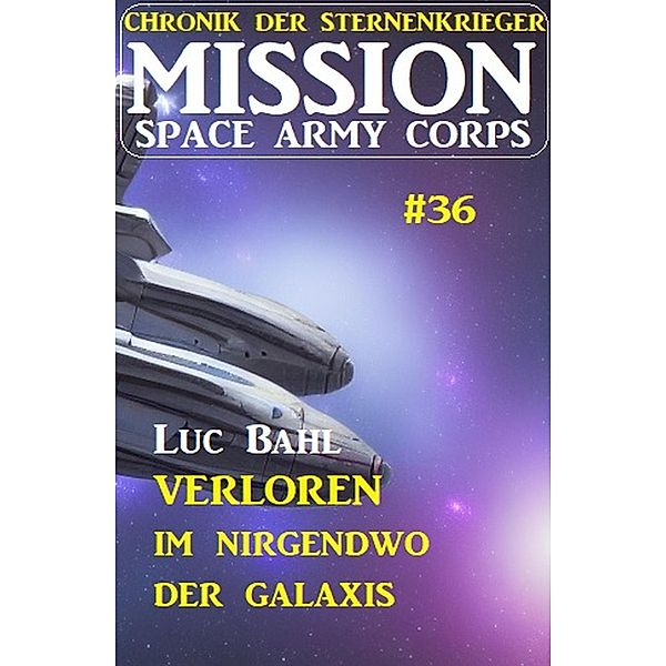 Mission Space Army Corps 36 ¿Verloren im Nirgendwo der Galaxis: Chronik der Sternenkrieger, Luc Bahl