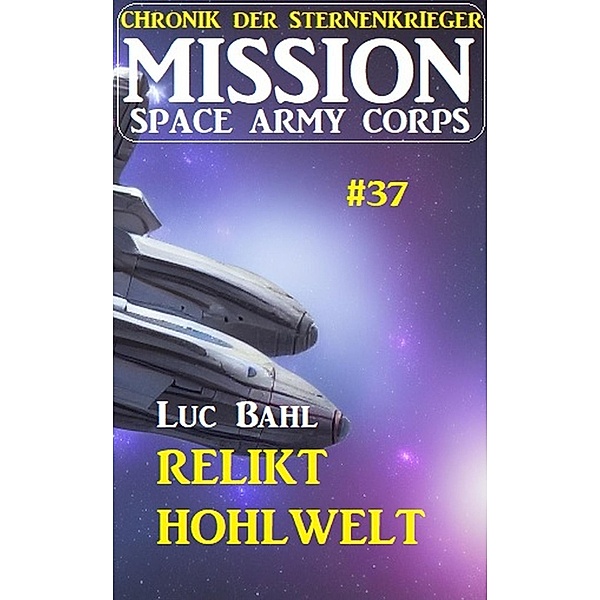 Mission Space Army Corps 37 ¿Relikt Hohlwelt: Chronik der Sternenkrieger, Luc Bahl