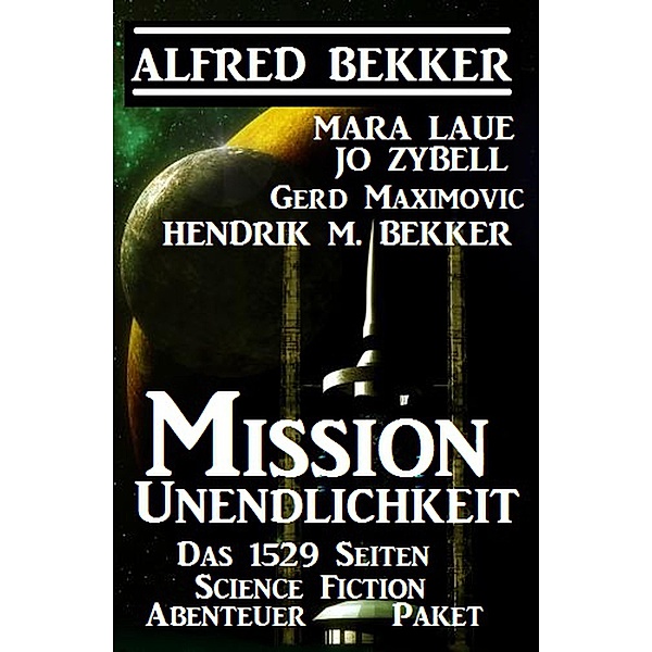 Mission Unendlichkeit - Das 1529 Science Fiction Abenteuer Paket, Alfred Bekker, Hendrik M. Bekker, Mara Laue, Jo Zybell, Gerd Maximovic