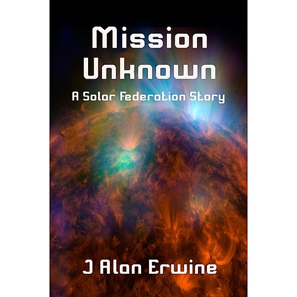 Mission Unknown (Solar Federation, #1) / Solar Federation, J Alan Erwine