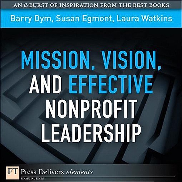 Mission, Vision, and Effective Nonprofit Leadership, Barry Dym, Susan Egmont, Laura Watkins