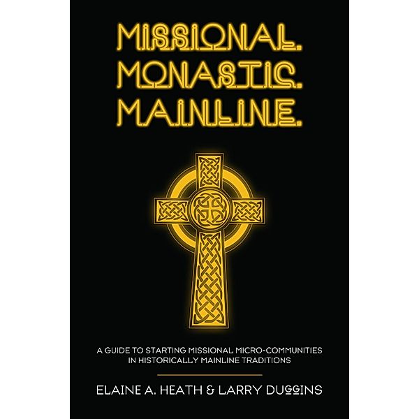 Missional. Monastic. Mainline. / Missional Wisdom Library: Resources for Christian Community Bd.1, Elaine A. Heath, Larry Duggins