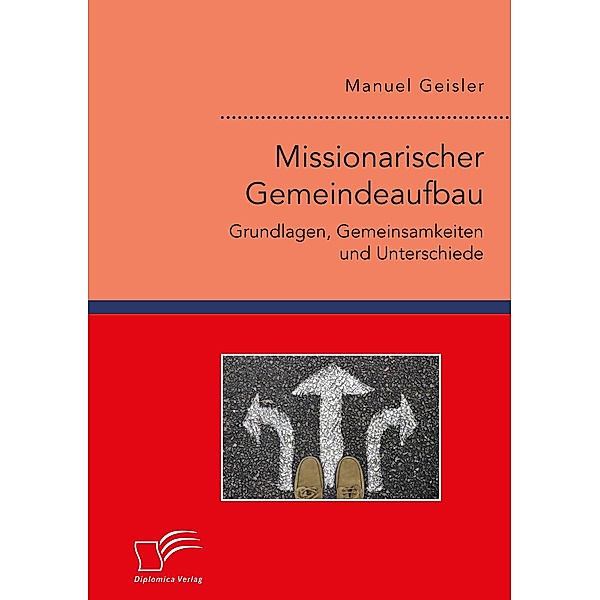 Missionarischer Gemeindeaufbau. Grundlagen, Gemeinsamkeiten und Unterschiede, Manuel Geisler