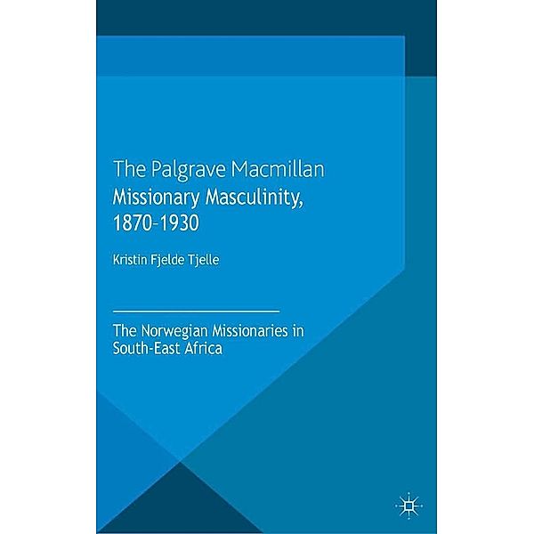 Missionary Masculinity, 1870-1930 / Genders and Sexualities in History, Kristin Fjelde Tjelle, Kenneth A. Loparo