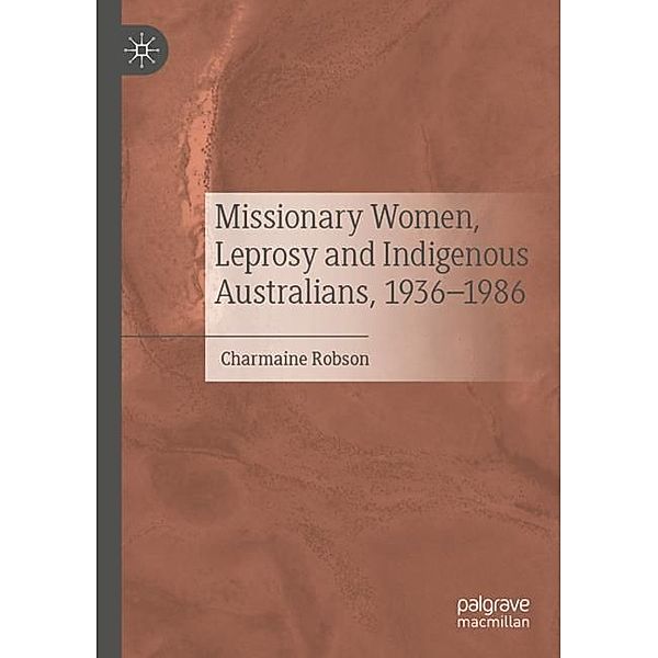 Missionary Women, Leprosy and Indigenous Australians, 1936-1986, Charmaine Robson