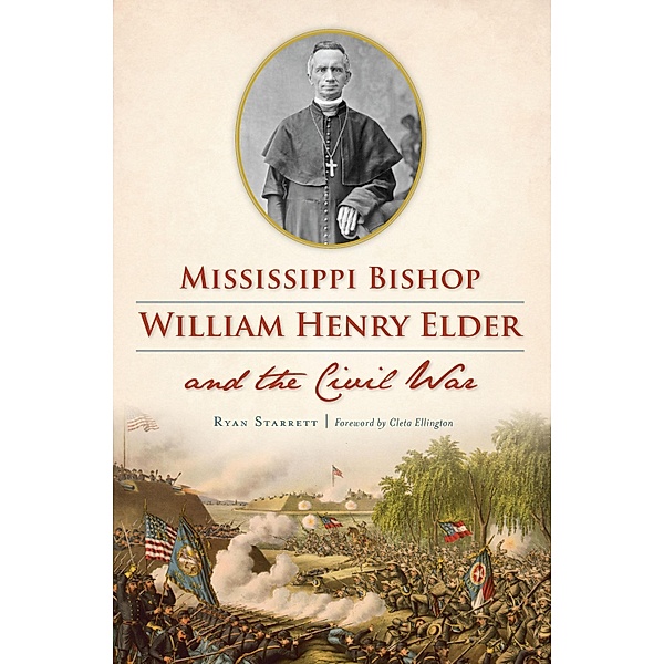 Mississippi Bishop William Henry Elder and the Civil War, Ryan Starrett