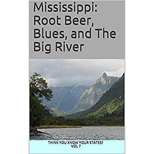 Mississippi: Root Beer, Blues, and The Big River (Think You Know Your States?, #7) / Think You Know Your States?, Chelsea Falin