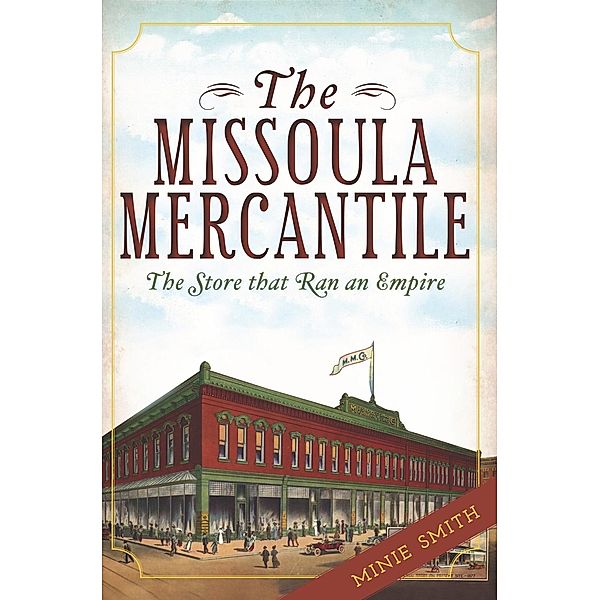 Missoula Mercantile: The Store that Ran an Empire, Minie Smith