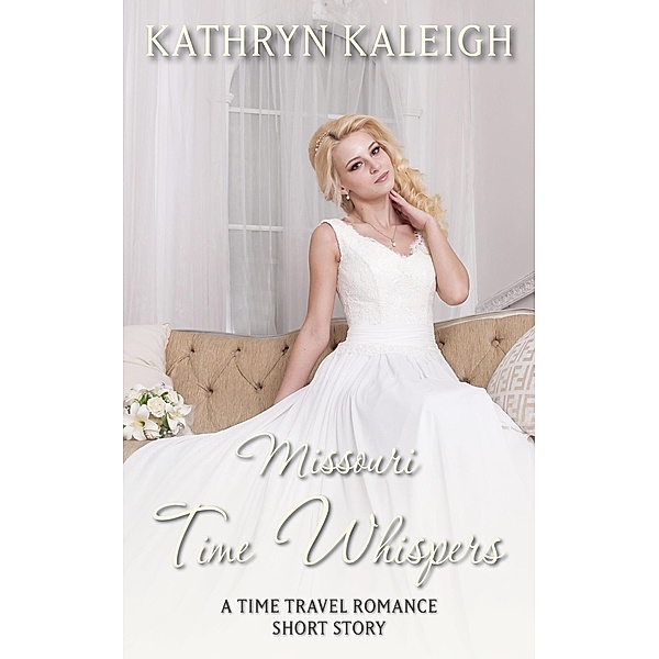 Missouri Time Whispers: A Time Travel Romance Short Story / Time Whispers, Kathryn Kaleigh