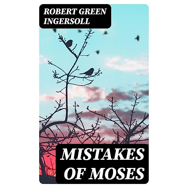 Mistakes of Moses, Robert Green Ingersoll