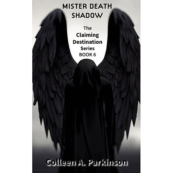 Mister Death Shadow (Claiming Destination, #6) / Claiming Destination, Colleen A. Parkinson