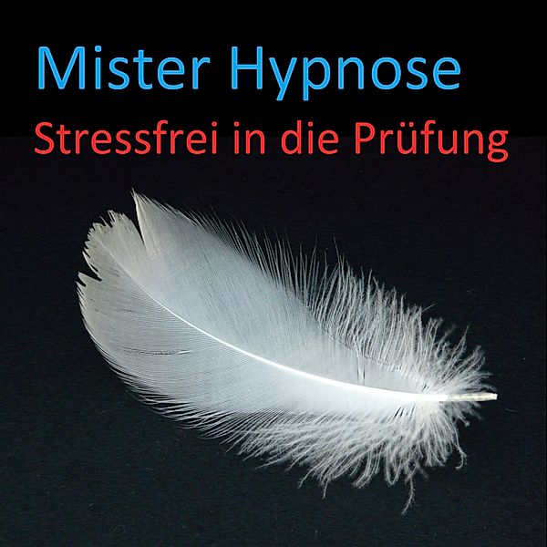 Mister Hypnose - 4 - Stressfrei in die Prüfung