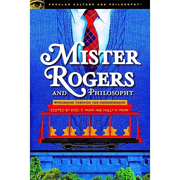 Mister Rogers and Philosophy / Popular Culture and Philosophy Bd.128