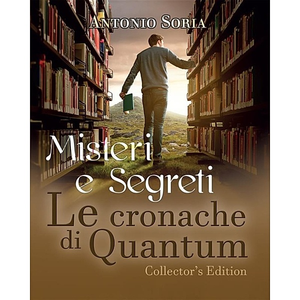 Misteri e Segreti. Le cronache di Quantum (Collector's Edition), Antonio Soria