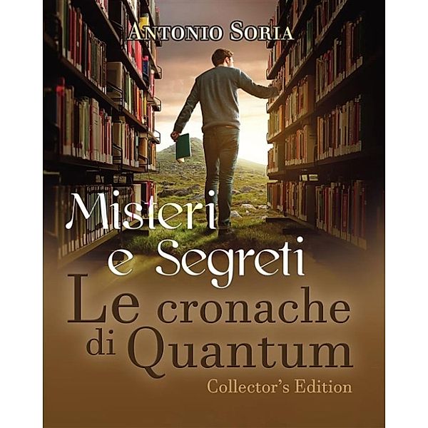 Misteri e Segreti. Le cronache di Quantum (Collector's Edition), Antonio Soria