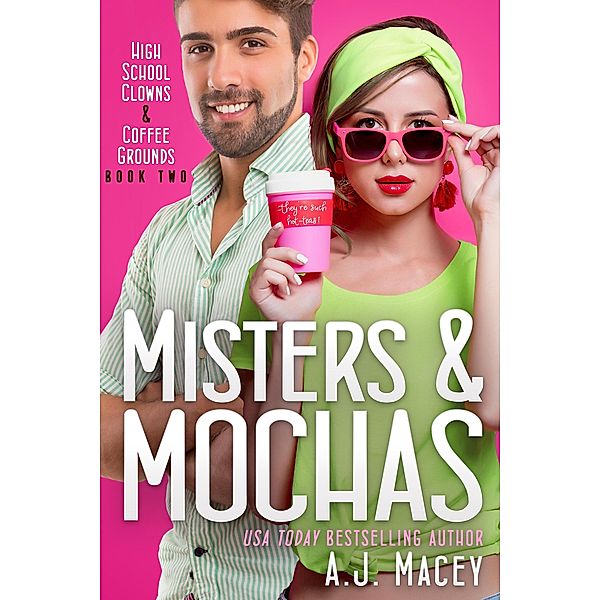 Misters & Mochas (Confections & Kisses Series 1: High School Clowns & Coffee Grounds Series, #2) / Confections & Kisses Series 1: High School Clowns & Coffee Grounds Series, A. J. Macey