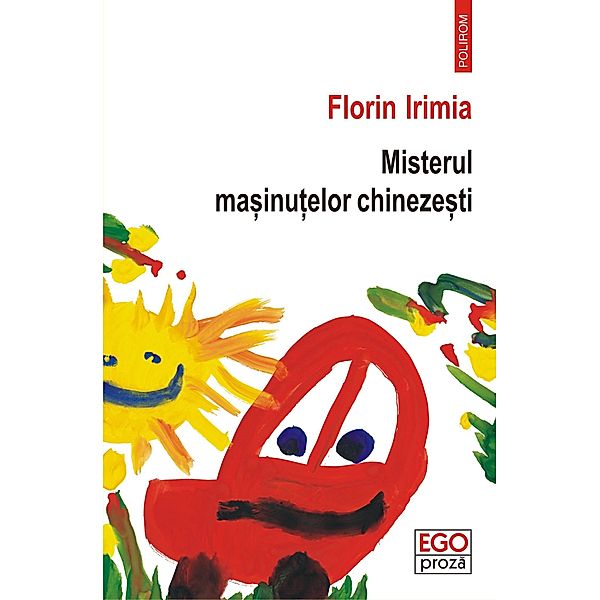 Misterul masinutelor chinezesti / Ego. Proza, Florin Irimia