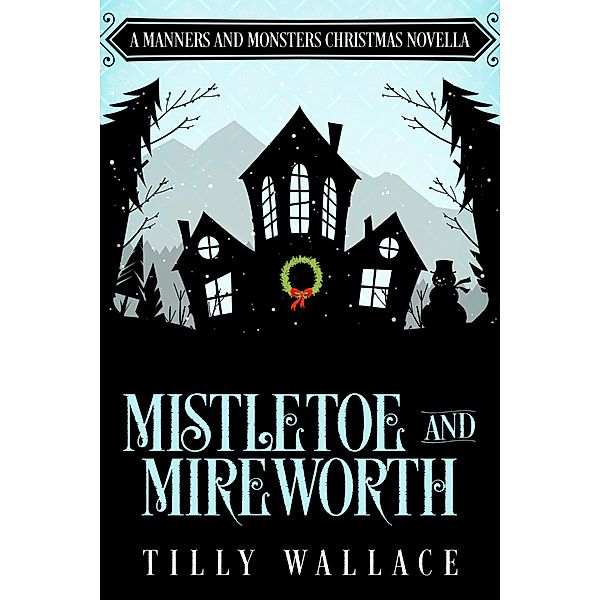 Mistletoe and Mireworth (Manners and Monsters, #7) / Manners and Monsters, Tilly Wallace
