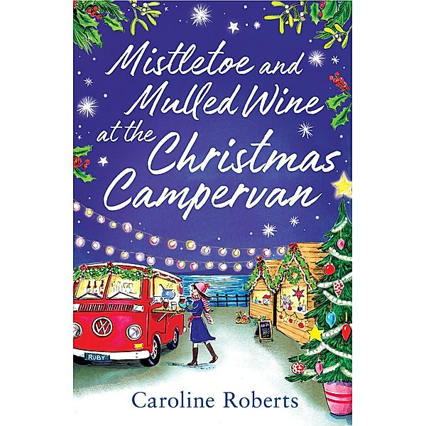 Mistletoe and Mulled Wine at the Christmas Campervan / The Cosy Campervan Series Bd.2, Caroline Roberts