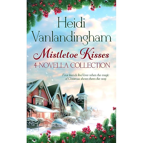 Mistletoe Kisses: 4-Novella Collection (Mistletoe Kisses series) / Mistletoe Kisses series, Heidi Vanlandingham