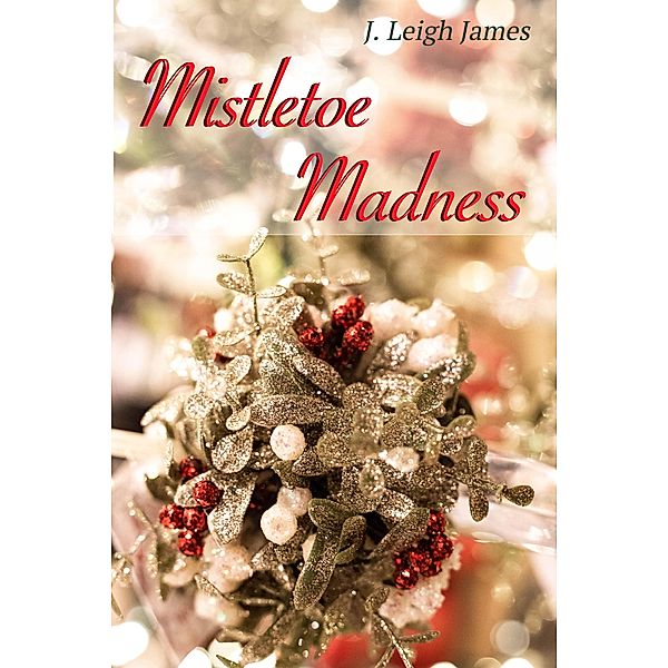 Mistletoe Madness (Mallory Falls, #1) / Mallory Falls, J. Leigh James