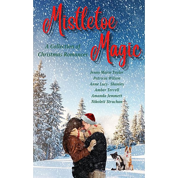 Mistletoe Magic: A Collection of Christmas Romances, Jenny Marie Taylor, Patricia Wilson, Anne Lucy-Shanley, Amber Terrell, Amanda Jemmett, Nikolett Strachan