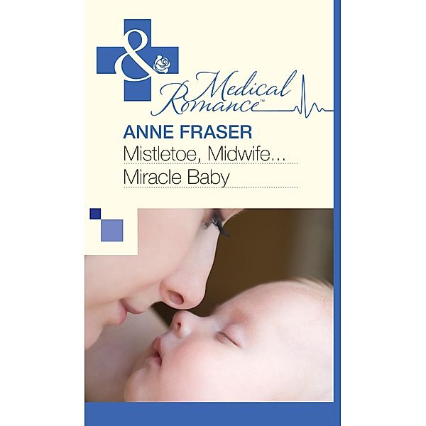 Mistletoe, Midwife...Miracle Baby (Mills & Boon Medical) / Mills & Boon Medical, Anne Fraser