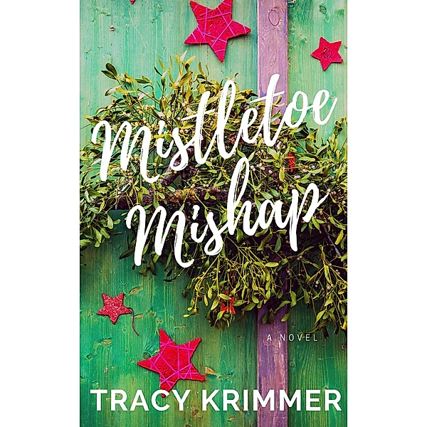 Mistletoe Mishap: A Holiday Romantic Comedy, Tracy Krimmer
