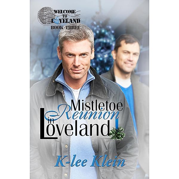Mistletoe Reunion in Loveland (Welcome to Loveland, #3) / Welcome to Loveland, K-Lee Klein