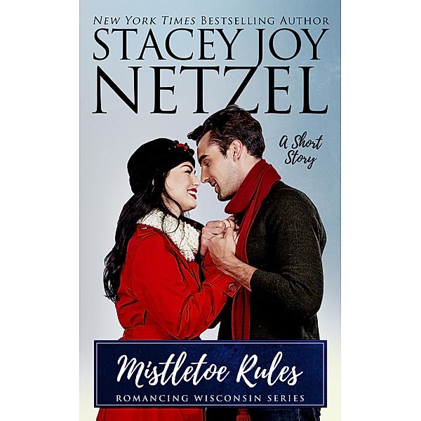 Mistletoe Rules (a Short Story) / Romancing Wisconsin, Stacey Joy Netzel
