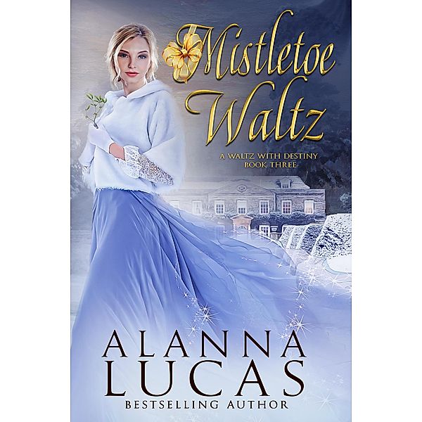 Mistletoe Waltz (A Waltz with Destiny, #3) / A Waltz with Destiny, Alanna Lucas