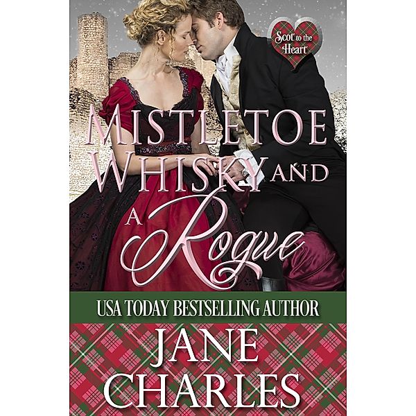 Mistletoe, Whisky and a Rogue (Scot to the Heart, #4) / Scot to the Heart, Jane Charles