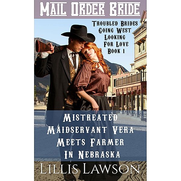 Mistreated Maidservant Vera Meets Farmer In Nebraska (Troubled Brides Going West Looking For Love, #1) / Troubled Brides Going West Looking For Love, Lillis Lawson