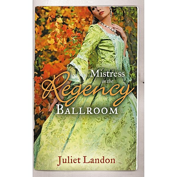 Mistress in the Regency Ballroom: The Rake's Unconventional Mistress / Marrying the Mistress / Mills & Boon, Juliet Landon