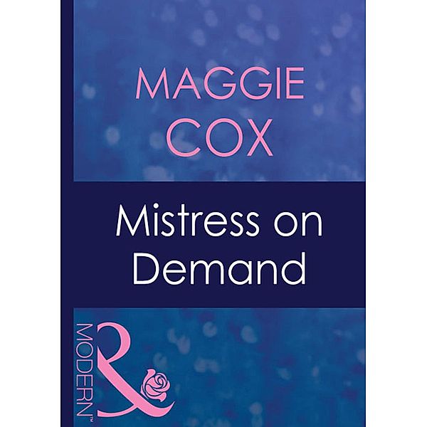 Mistress On Demand (Mills & Boon Modern) (Mistress to a Millionaire, Book 26), Maggie Cox