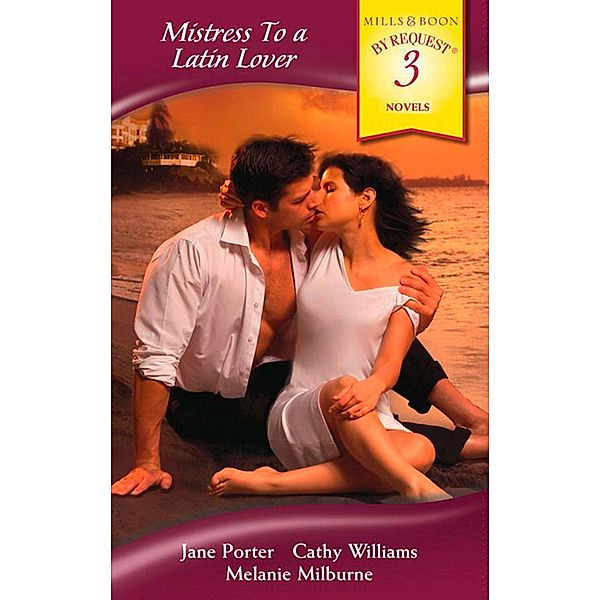 Mistress To A Latin Lover: The Sicilian's Defiant Mistress / The Italian's Pregnant Mistress / The Italian's Mistress (Mills & Boon By Request), Jane Porter, Cathy Williams, Melanie Milburne