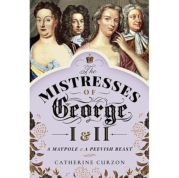 Mistresses of George I and II / Pen and Sword History, Curzon Catherine Curzon