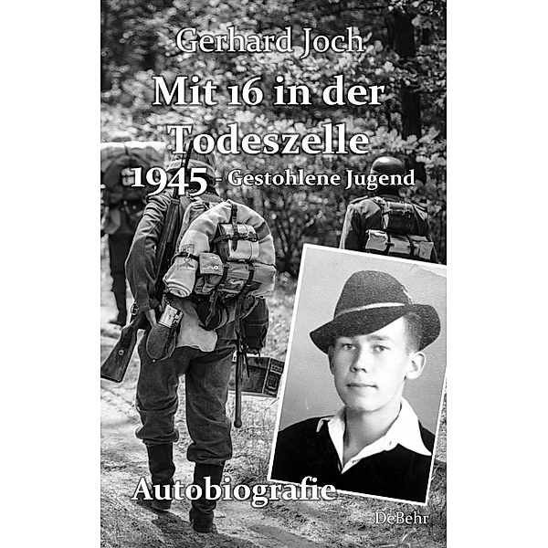 Mit 16 in der Todeszelle - 1945 - Gestohlene Jugend - Autobiografie, Gerhard Joch