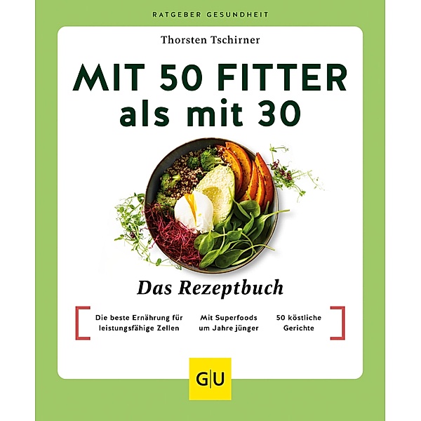 Mit 50 fitter als mit 30 - Das Rezeptbuch / GU Ratgeber Gesundheit, Thorsten Tschirner