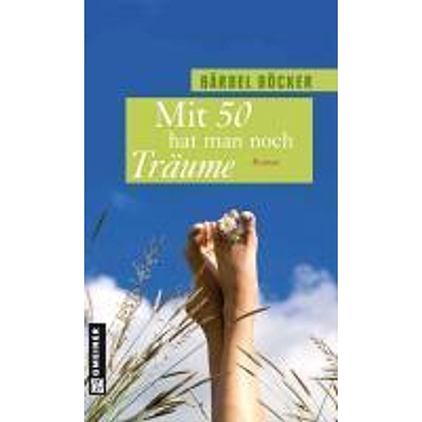 Mit 50 hat man noch Träume / Frauenromane im GMEINER-Verlag, Bärbel Böcker