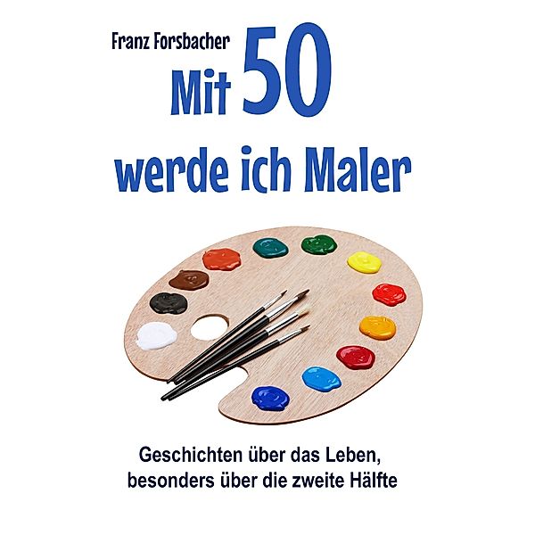 Mit 50 werde ich Maler, Franz Forsbacher, Norbert Golluch