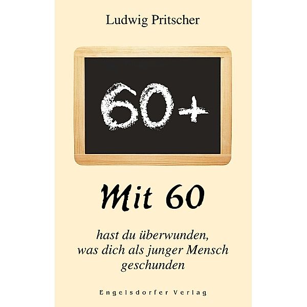 Mit 60 hast du überwunden, was dich als junger Mensch geschunden, Ludwig Pritscher